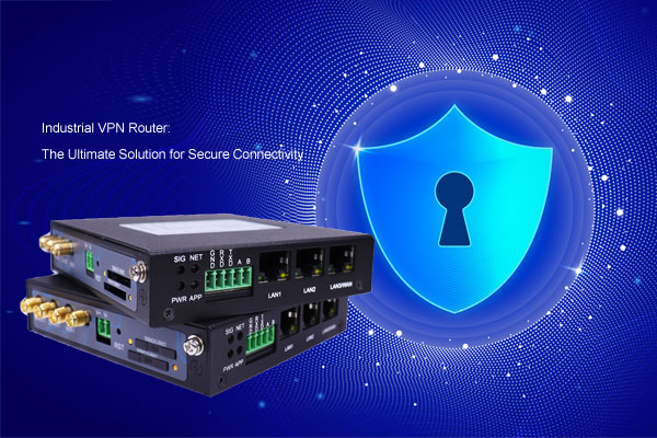 Industrial VPN Router: The Ultimate Solution for Secure Connectivity